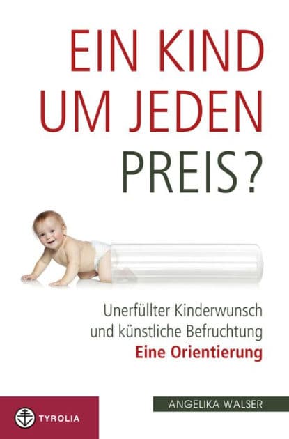 Ein Kind um jeden Preis?: Unerfüllter Kinderwunsch und künstliche Befruchtung - eine Orientierung by Angelika Walser