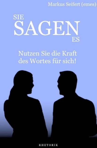 Sie Sagen Es: Nutzen Sie die Kraft des Wortes für sich! by Markus Seifert