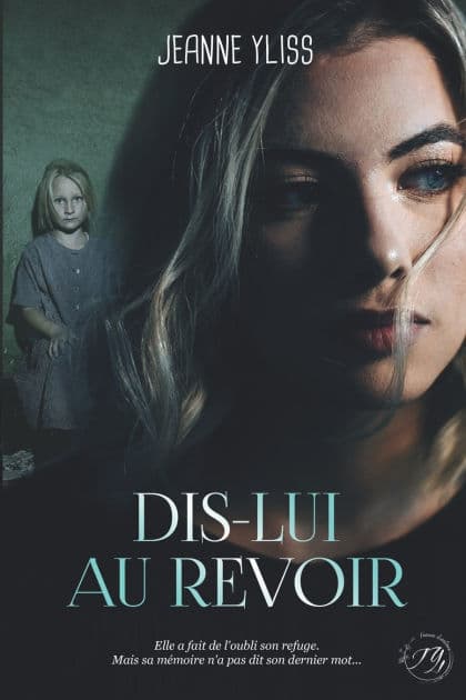 Dis-lui au revoir: Un drame psychologique inspirÃ¯Â¿Â½ d'une histoire vraie by Jeanne Yliss