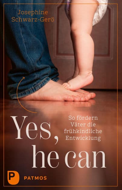 Yes, he can: So fördern Väter die frühkindliche Entwicklung by Josephine Schwarz-Gerö