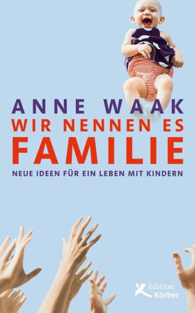 Wir nennen es Familie: Neue Ideen für ein Leben mit Kindern by Anne Waak
