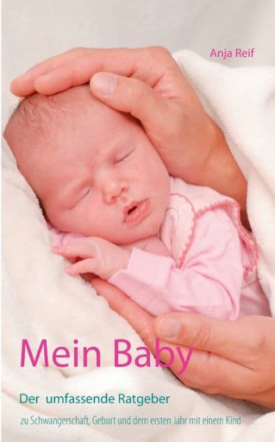 Mein Baby: Der umfassende Ratgeber zu Schwangerschaft, Geburt und dem ersten Jahr mit einem Kind by Anja Reif