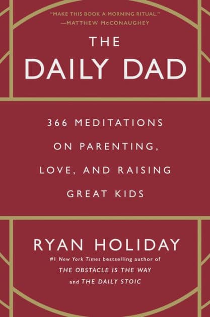 The Daily Dad: 366 Meditations on Parenting, Love, and Raising Great Kids by Ryan Holiday