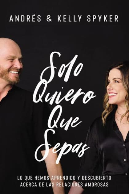 Solo quiero que sepas: Lo que hemos aprendido y descubierto acerca de las relaciones amorosas by Andrés Spyker