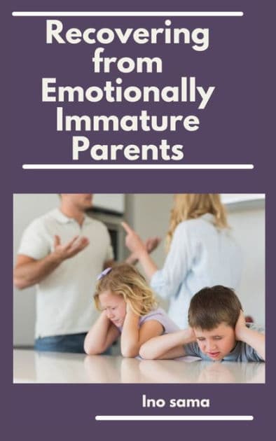 Recovering from Emotionally Immature Parents by Ino Sama