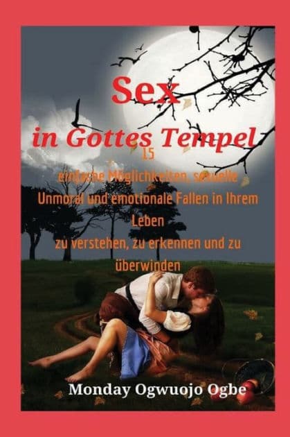 Sex in Gottes Tempel 15 einfache Mï¿½glichkeiten, sexuelle Unmoral und emotionale Fallen in Ihrem Leben zu verstehen, zu e: praktisches geschrieben " wie man" Buch zu Hilfe , die Sie fï¿½r immer sexuelle und emotionale Verstrickung beenden. by Ambassador Monday Ogwuojo Ogbe