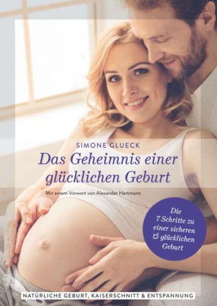 Das Geheimnis einer glücklichen Geburt: Die 7 Schritte zu einer sicheren und glücklichen Geburt Natürliche Geburt, Kaiserschnitt und Entspannung Vorwort Alexander Hartmann by Simone Glueck