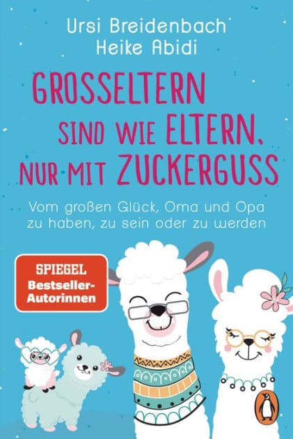 Großeltern sind wie Eltern, nur mit Zuckerguss: Vom großen Glück, Oma und Opa zu haben, zu sein - oder zu werden - Das Geschenkbuch des SPIEGEL-Bestseller-Duos für die besten Großeltern der Welt by Heike Abidi