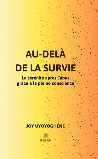 Au-delà de la survie: La sérénité après l'abus grâce à la pleine conscience by Joy Uyoyoghene