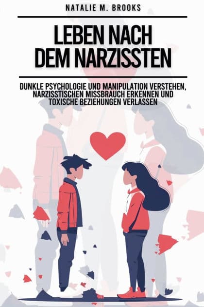 Leben nach dem Narzissten: Dunkle Psychologie und Manipulation verstehen, narzisstischen Missbrauch erkennen und toxische Beziehungen verlassen by Natalie M Brooks