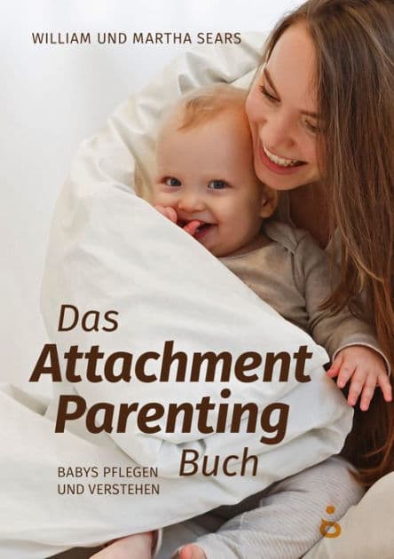Das Attachment Parenting Buch: Babys pflegen und verstehen by William Sears