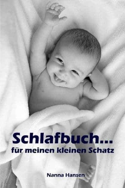 Schlafbuch.für meinen kleinen Schatz: Sanfter Babyschlaf ist (k)ein Kinderspiel (Babyschlaf-Ratgeber: Tipps zum Einschlafen und Durchschlafen im 1. Lebensjahr) by Nanna Hansen