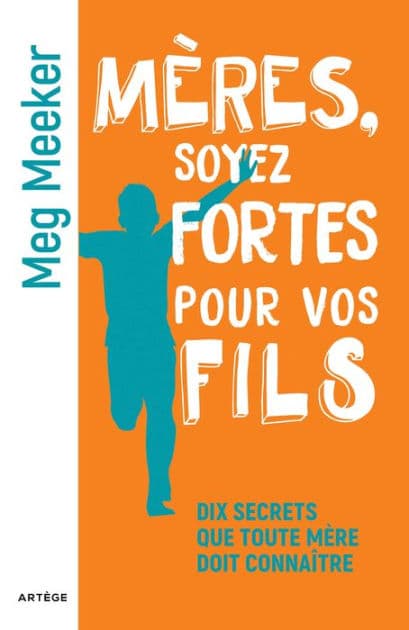 Mères, soyez fortes pour vos fils: Dix secrets que toute mère doit connaître by Meg Meeker