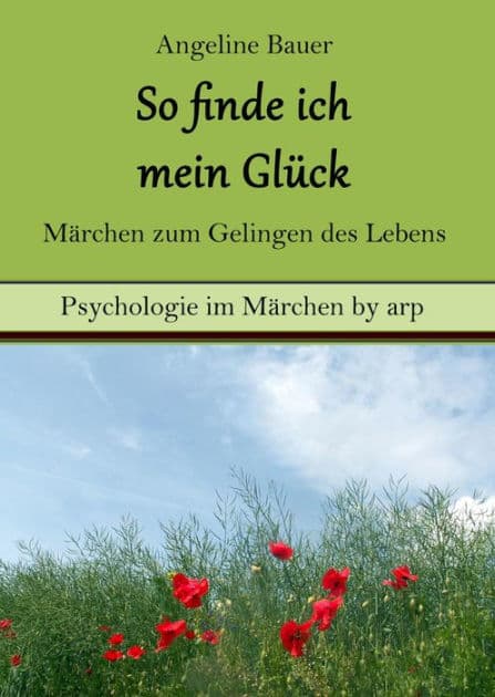 So finde ich mein Glück - Märchen zum Gelingen des Lebens by Angeline Bauer