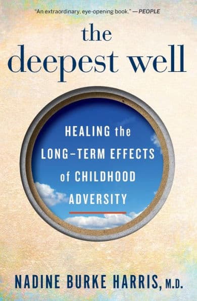 The Deepest Well: Healing the Long-Term Effects of Childhood Trauma and Adversity by Nadine Burke Harris
