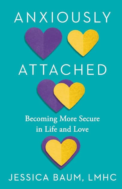 Anxiously Attached: Becoming More Secure in Life and Love by Jessica Baum LMHC