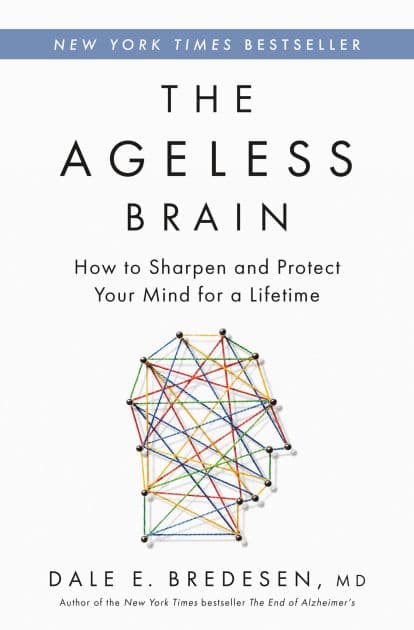 The Ageless Brain: How to Sharpen and Protect Your Mind for a Lifetime by Dale E. Bredesen MD