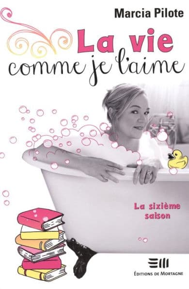 La vie comme je l'aime - La sixième saison by Marcia Pilote