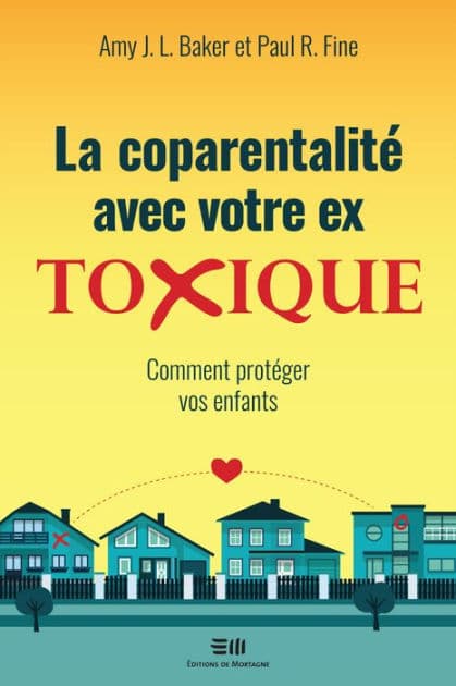 La coparentalité avec votre ex toxique: Comment protéger vos enfants by Amy J. L. Baker