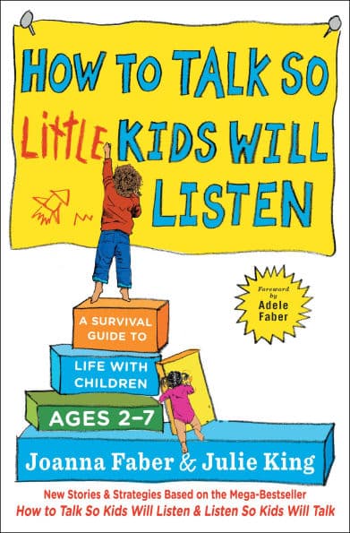 How to Talk so Little Kids Will Listen: A Survival Guide to Life with Children Ages 2-7 by Joanna Faber