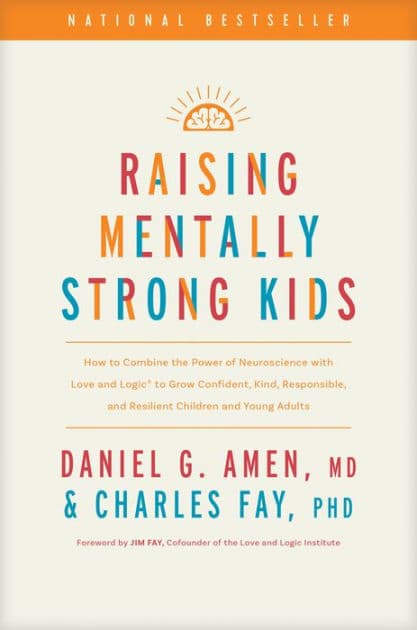 Raising Mentally Strong Kids: How to Combine the Power of Neuroscience with Love and Logic to Grow Confident, Kind, Responsible, and Resilient Children and Young Adults by MD Amen