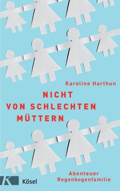 Nicht von schlechten Müttern: Abenteuer Regenbogenfamilie by Karoline Harthun