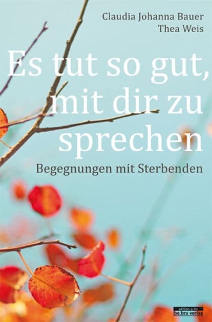 Es tut so gut, mit dir zu sprechen: Begegnungen mit Sterbenden by Claudia Johanna Bauer