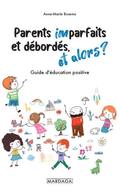 Parents imparfaits et débordés, et alors ?: Guide d'éducation positive by Anne-Marie Bosems