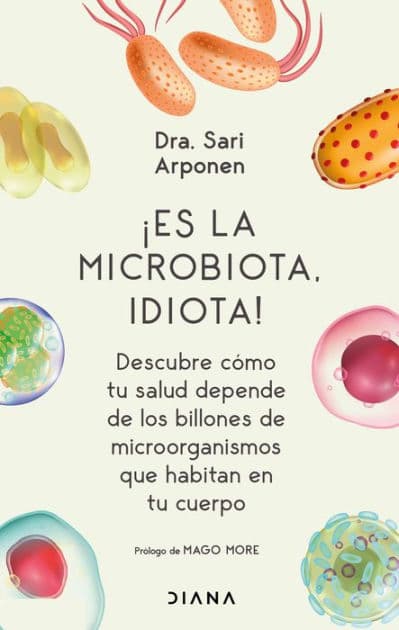 ¡Es la microbiota, idiota! Descubre como tu salud depende de los billones de microorganismos que habitan en tu cuerpo by Sari Arponen