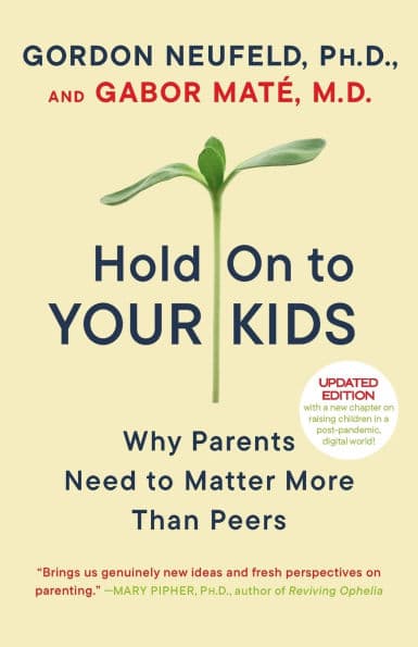 Hold on to Your Kids: Why Parents Need to Matter More Than Peers by Gordon Neufeld