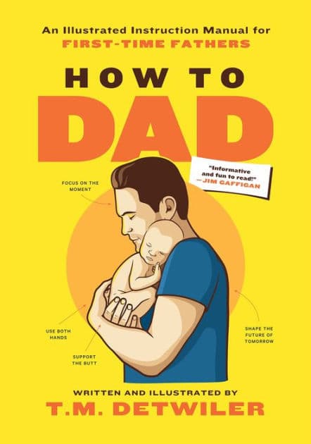 How to Dad: An Illustrated Instruction Manual for First Time Fathers by T.M. Detwiler