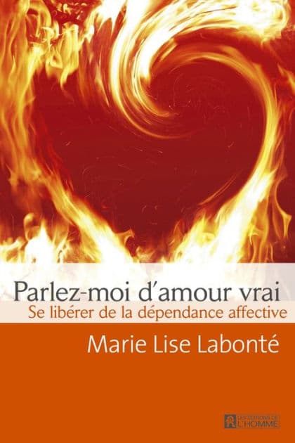 Parlez-moi d'amour vrai: Se libérer de la dépendance affective by Marie Lise Labonté