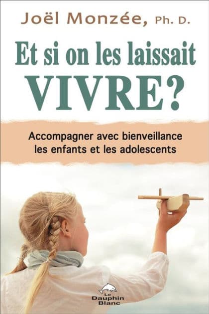 Et si on les laissait vivre ? Accompagner avec bienveillance les enfants et les adolescents by Joël Monzée