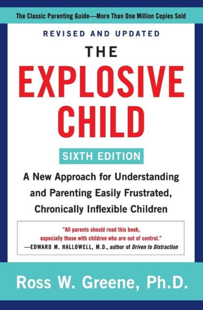 The Explosive Child [Sixth Edition]: A New Approach for Understanding and Parenting Easily Frustrated, Chronically Inflexible Children by Ross W Greene PhD