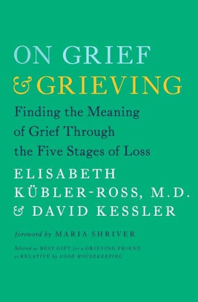 On Grief and Grieving: Finding the Meaning of Grief Through the Five Stages of Loss by Elisabeth Kübler-Ross
