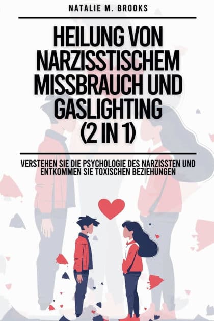 Heilung von narzisstischem Missbrauch und Gaslighting (2 in 1): Verstehen Sie die Psychologie des Narzissten und entkommen Sie toxischen Beziehungen by Natalie M Brooks