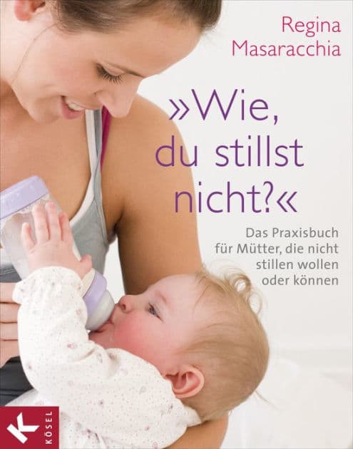 "Wie, du stillst nicht?": Das Praxisbuch für Mütter, die nicht stillen wollen oder können by Regina Masaracchia