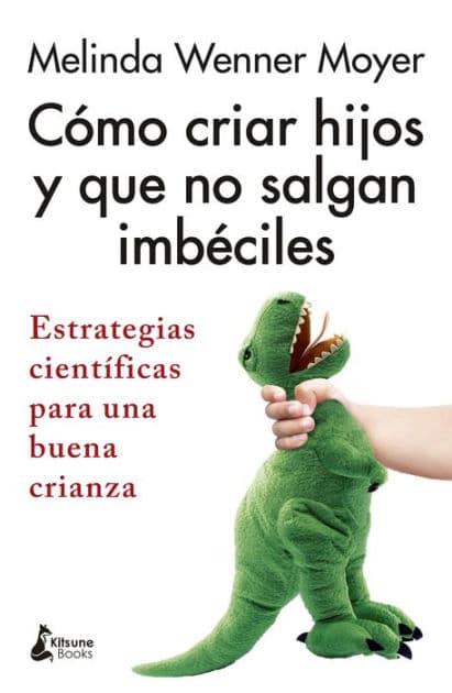 Cómo criar niños y que no salgan imbéciles by Melinda Wenner Moyer