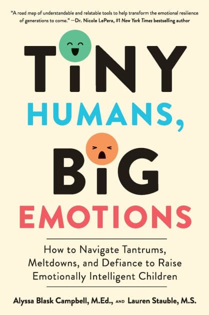 Tiny Humans, Big Emotions: How to Navigate Tantrums, Meltdowns, and Defiance to Raise Emotionally Intelligent Children by Alyssa Blask Campbell