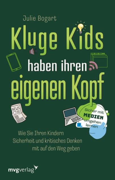 Kluge Kids haben ihren eigenen Kopf: Wie Sie Ihren Kindern Sicherheit und kritisches Denken mit auf den Weg geben. Sicher mit Medien umgehen lernen. Der ultimative Eltern-Ratgeber by Julie Bogart