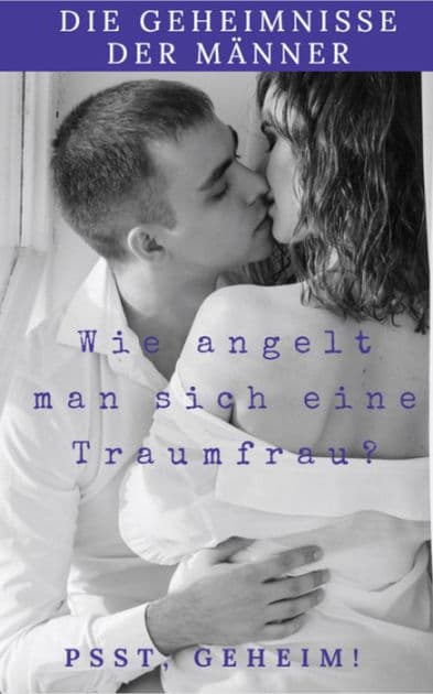 Die Geheimnisse der Männer wie Angelt man sich eine Traumfrau: Das Schlimmste, was passieren kann, ist, dass nichts passiert!!! by Andreas Bremer