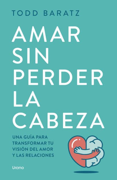 Amar sin perder la cabeza by Todd Baratz
