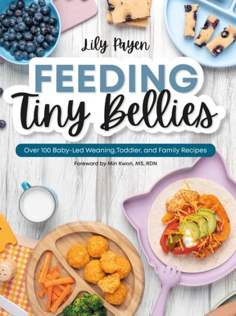 Feeding Tiny Bellies: Over 100 Baby-Led Weaning, Toddler, and Family Recipes: A Cookbook by Lily Payen