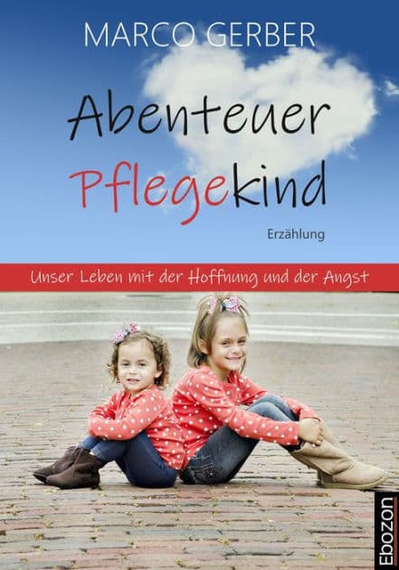 Abenteuer Pflegekind: Unser Leben mit der Hoffnung und der Angst by Marco Gerber