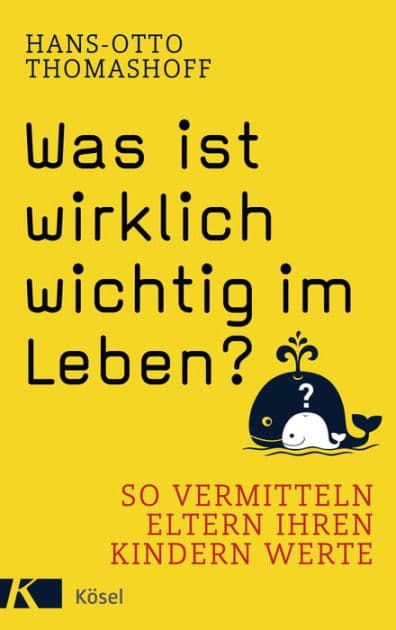 Was ist wirklich wichtig im Leben?: So vermitteln Eltern ihren Kindern Werte by Hans-Otto Thomashoff