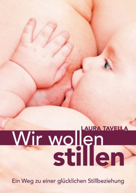 Wir wollen stillen: Ein Weg zu einer glücklichen Stillbeziehung by Laura Tavella