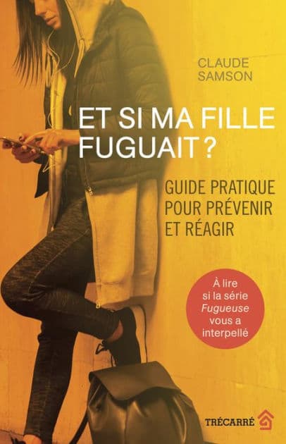 Et si ma fille fuguait ?: Guide pratique pour prévenir et réagir by Claude Samson