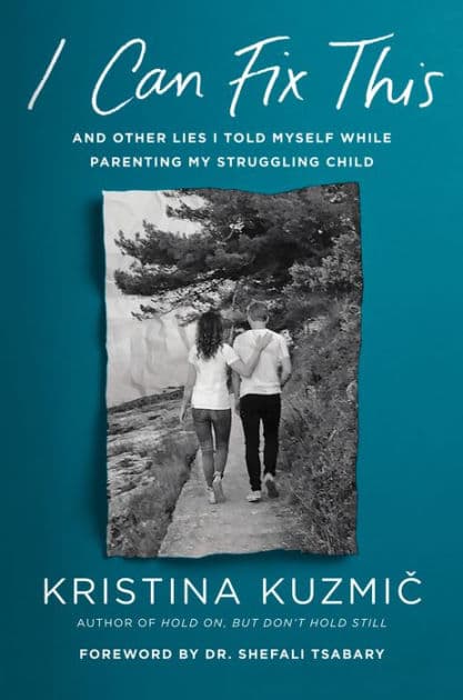 I Can Fix This: And Other Lies I Told Myself While Parenting My Struggling Child by Kristina Kuzmic