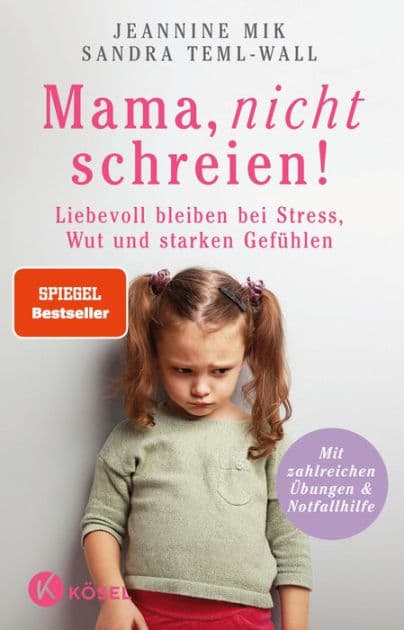 Mama, nicht schreien!: Liebevoll bleiben bei Stress, Wut und starken Gefühlen. - Mit zahlreichen Übungen und Notfallhilfe by Jeannine Mik
