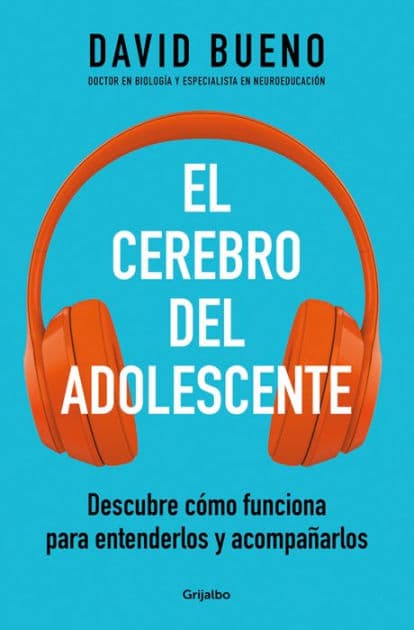 El cerebro del adolescente: Descubre cómo funciona para entenderlos y acompañarlos / The Teenage Brain: Explore Its Workings to Understand and Support Them by David Bueno